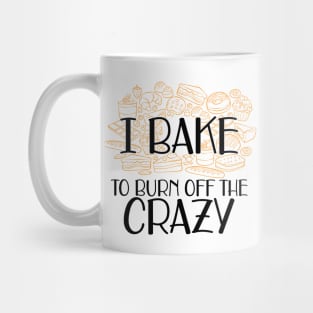 Baker - I bake to burn off the crazy Mug